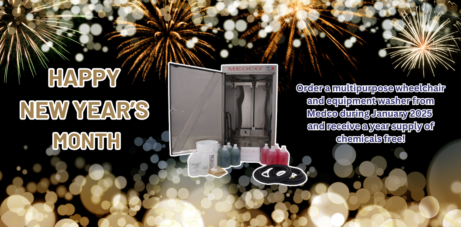 Happy New Year’s Month! Order a multipurpose wheelchair and equipment washer from Medco during January 2025 and receive a year supply of chemicals free!