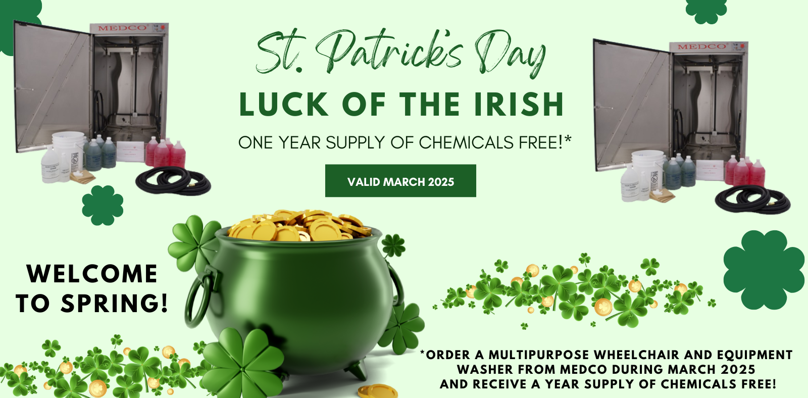 Luck of the Irish Month & Welcome to Spring! Order a multipurpose wheelchair and equipment washer from Medco during March 2025 and receive a year supply of chemicals free!