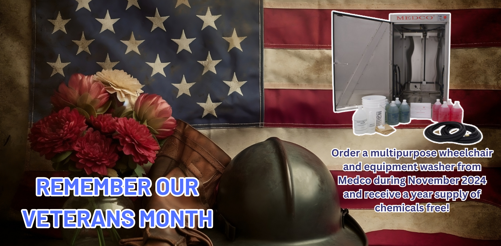 Remember our Veterans Month! Order a multipurpose wheelchair and equipment washer from Medco during November 2024 and receive a year supply of chemicals free!